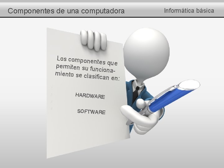 Componentes de una computadora Los compone ntes que permiten su fu ncionamiento se cla