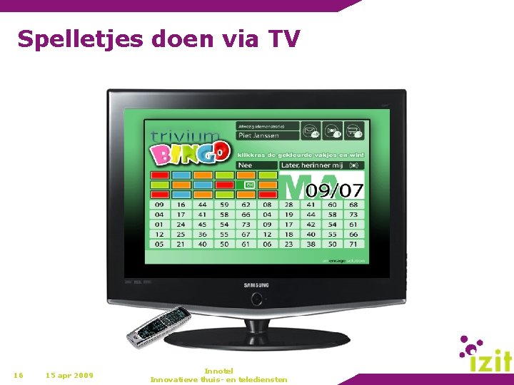 Spelletjes doen via TV 16 15 apr 2009 Innotel Innovatieve thuis- en telediensten 