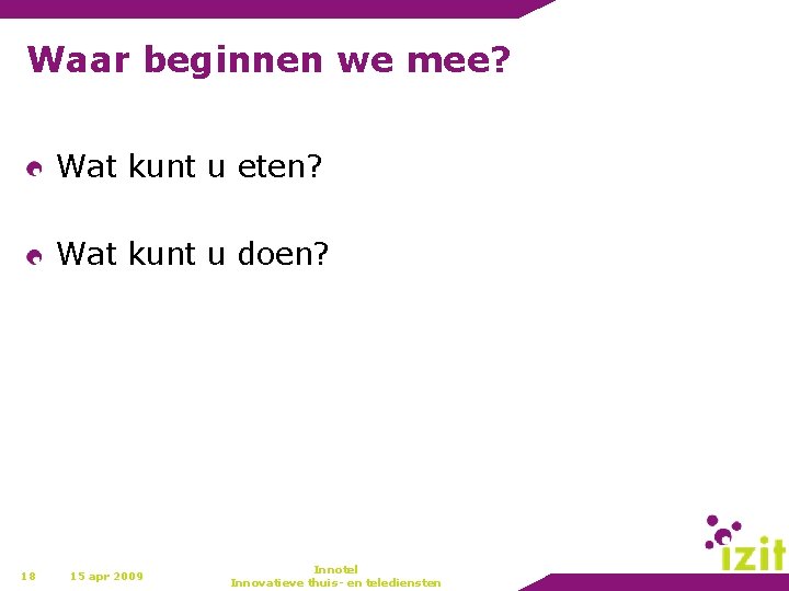 Waar beginnen we mee? Wat kunt u eten? Wat kunt u doen? 18 15