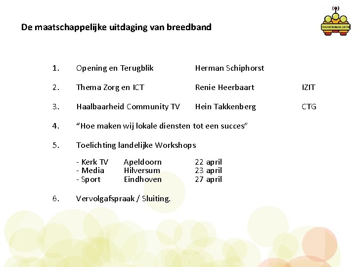 De maatschappelijke uitdaging van breedband 1. Opening en Terugblik Herman Schiphorst 2. Thema Zorg