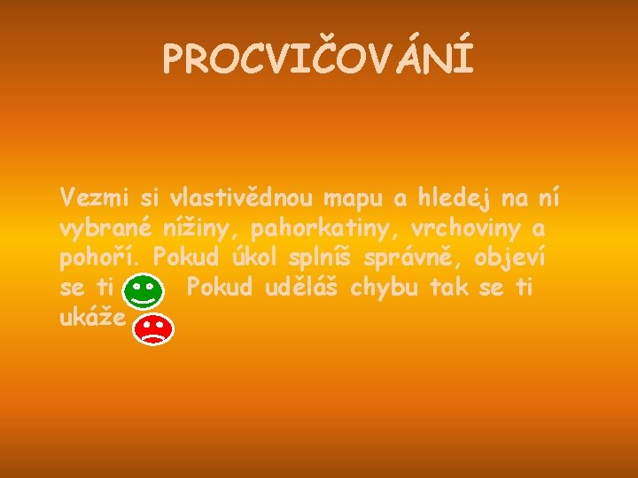 PROCVIČOVÁNÍ Vezmi si vlastivědnou mapu a hledej na ní vybrané nížiny, pahorkatiny, vrchoviny a