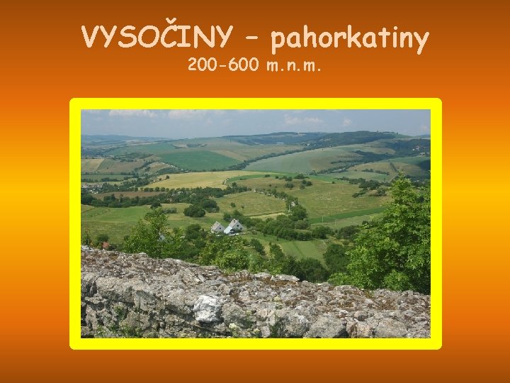 VYSOČINY – pahorkatiny 200 -600 m. n. m. 