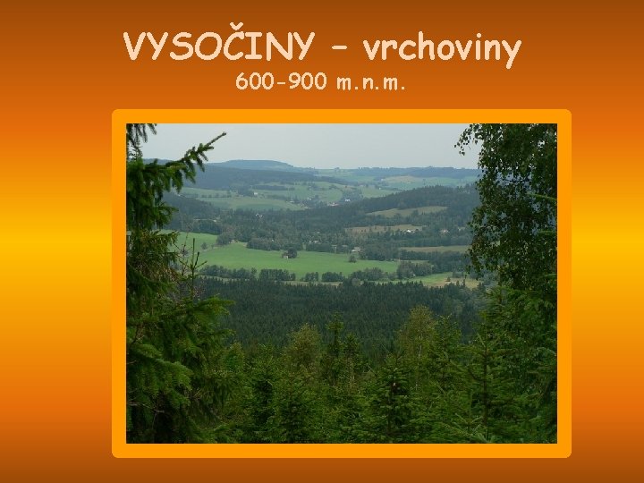 VYSOČINY – vrchoviny 600 -900 m. n. m. 