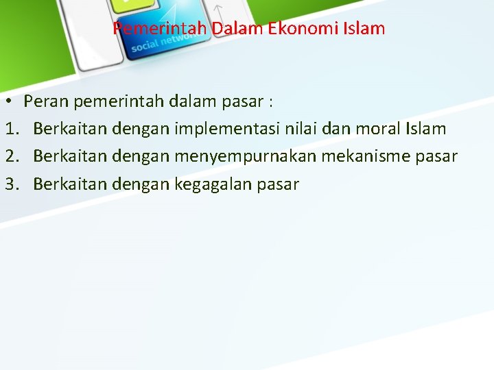 Pemerintah Dalam Ekonomi Islam • Peran pemerintah dalam pasar : 1. Berkaitan dengan implementasi