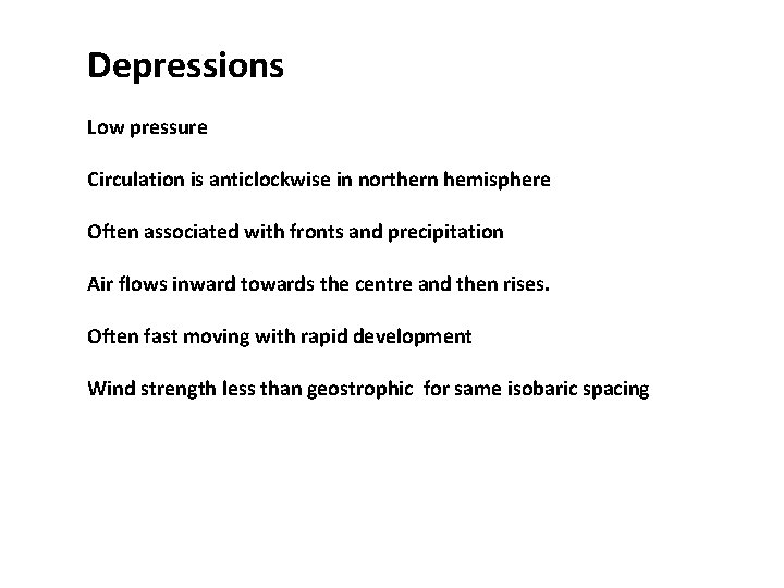 Depressions Low pressure Circulation is anticlockwise in northern hemisphere Often associated with fronts and