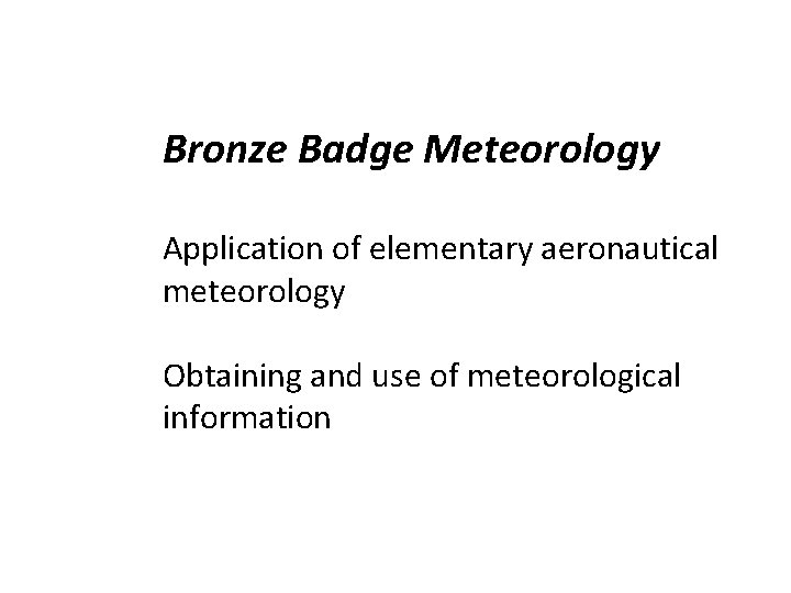 Bronze Badge Meteorology Application of elementary aeronautical meteorology Obtaining and use of meteorological information