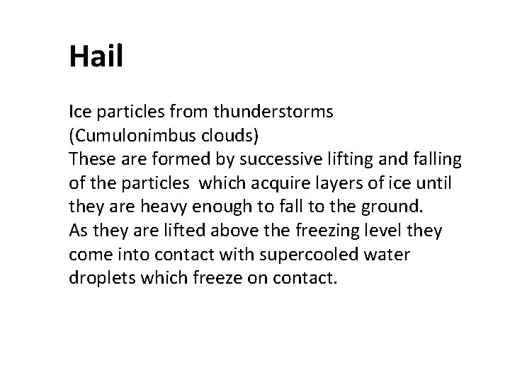 Hail Ice particles from thunderstorms (Cumulonimbus clouds) These are formed by successive lifting and