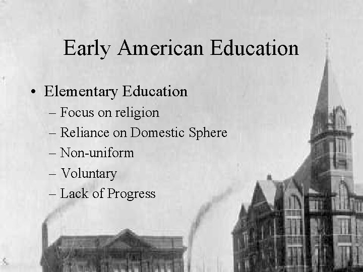 Early American Education • Elementary Education – Focus on religion – Reliance on Domestic