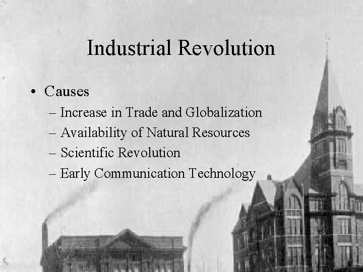 Industrial Revolution • Causes – Increase in Trade and Globalization – Availability of Natural