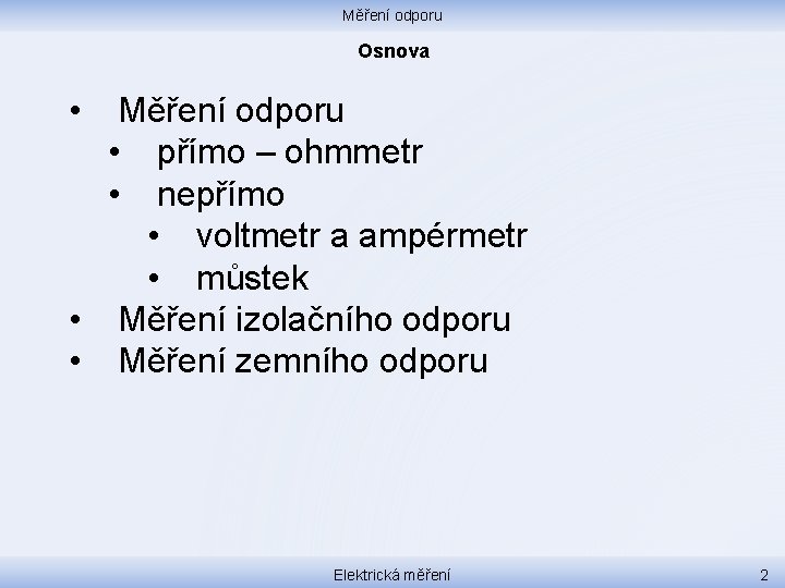 Měření odporu Osnova • Měření odporu • přímo – ohmmetr • nepřímo • voltmetr