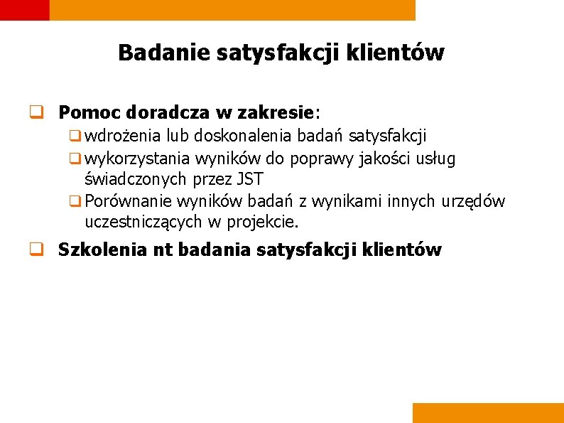 Badanie satysfakcji klientów q Pomoc doradcza w zakresie: q wdrożenia lub doskonalenia badań satysfakcji