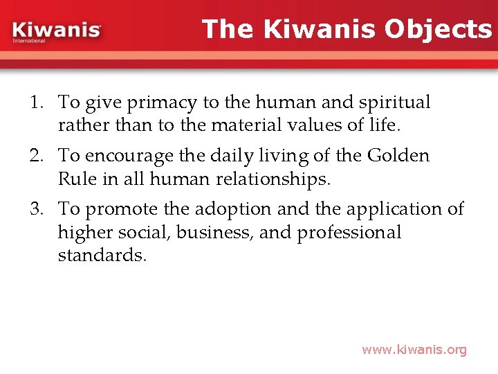 The Kiwanis Objects 1. To give primacy to the human and spiritual rather than