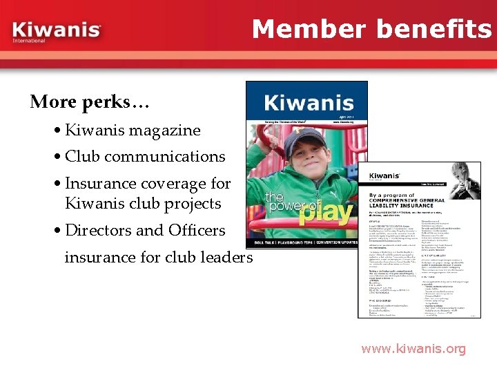 Member benefits More perks… • Kiwanis magazine • Club communications • Insurance coverage for