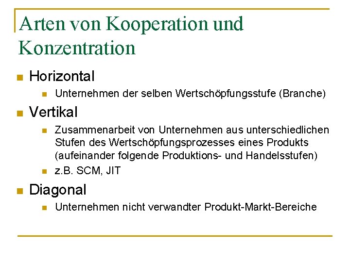 Arten von Kooperation und Konzentration n Horizontal n n Vertikal n n n Unternehmen