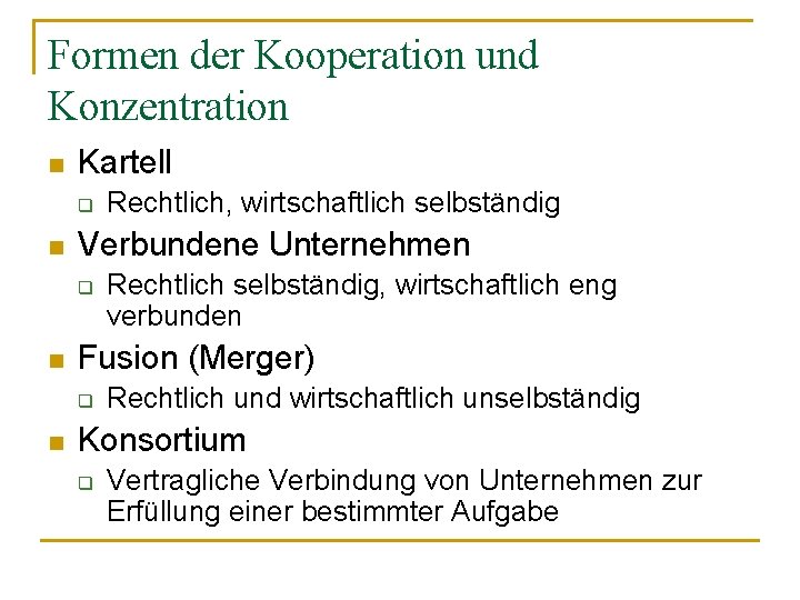 Formen der Kooperation und Konzentration n Kartell q n Verbundene Unternehmen q n Rechtlich