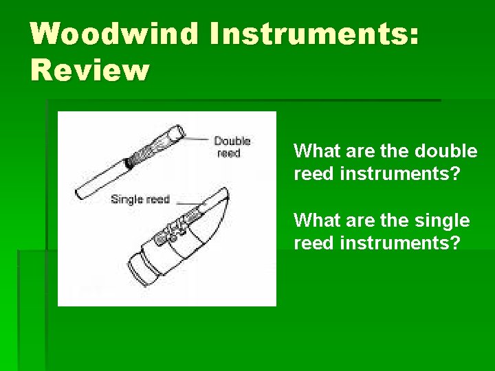 Woodwind Instruments: Review What are the double reed instruments? What are the single reed