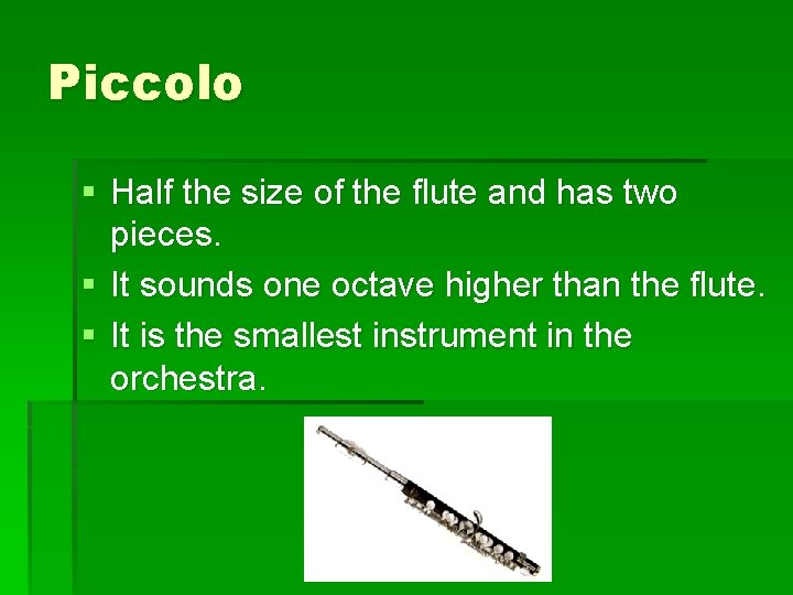 Piccolo § Half the size of the flute and has two pieces. § It