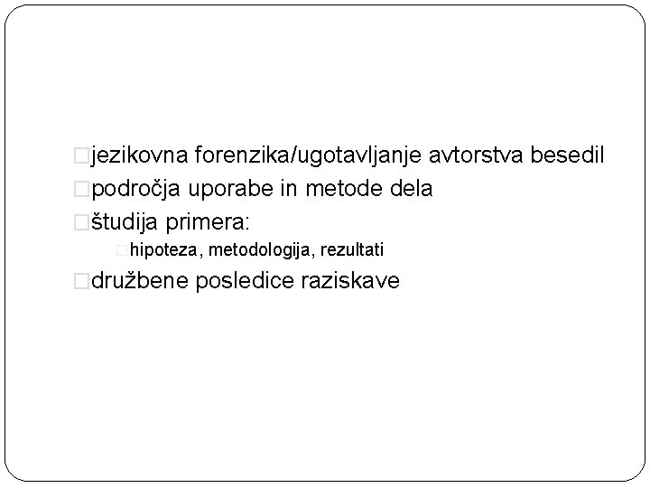 �jezikovna forenzika/ugotavljanje avtorstva besedil �področja uporabe in metode dela �študija primera: �hipoteza, metodologija, rezultati