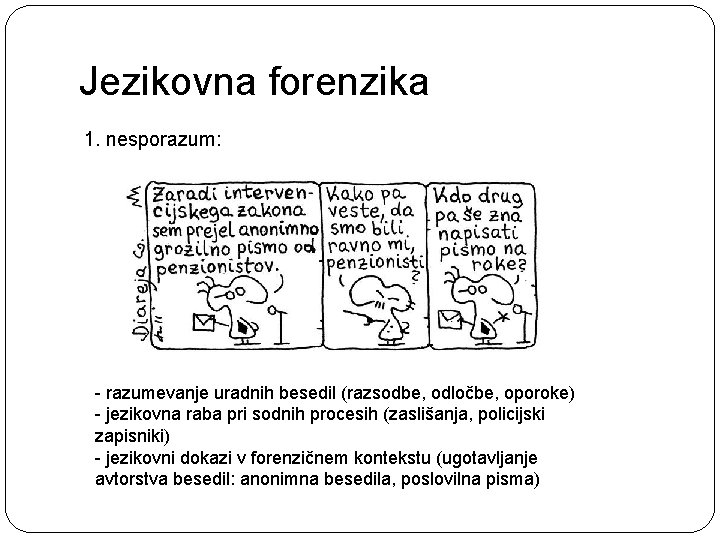 Jezikovna forenzika 1. nesporazum: - razumevanje uradnih besedil (razsodbe, odločbe, oporoke) - jezikovna raba