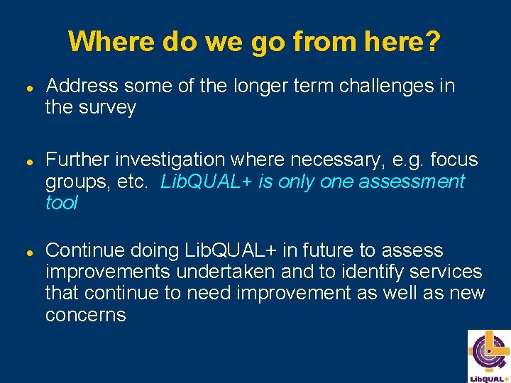 Where do we go from here? l l l Address some of the longer