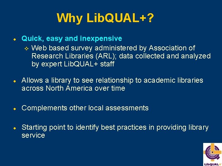 Why Lib. QUAL+? l l Quick, easy and inexpensive v Web based survey administered