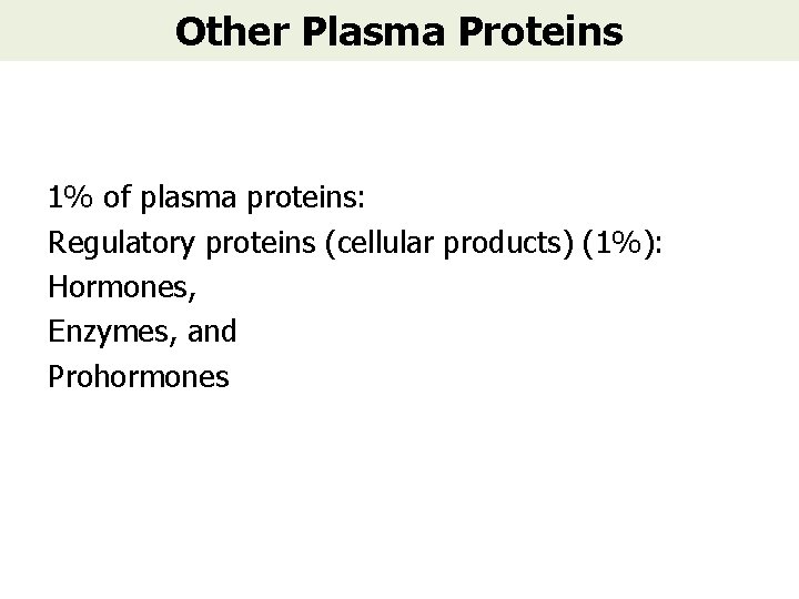 Other Plasma Proteins 1% of plasma proteins: Regulatory proteins (cellular products) (1%): Hormones, Enzymes,