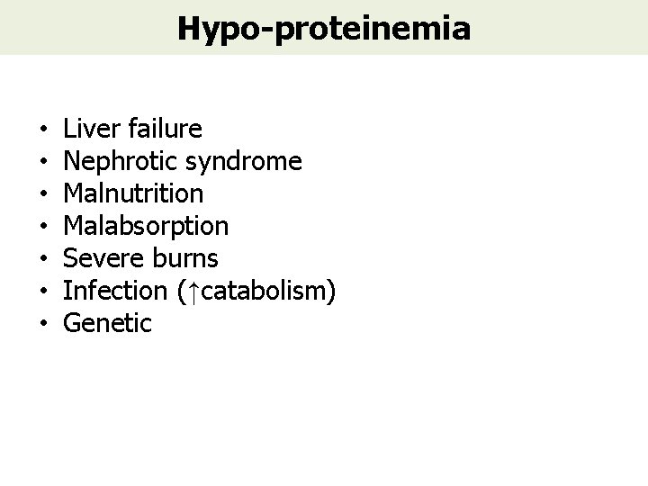 Hypo-proteinemia • • Liver failure Nephrotic syndrome Malnutrition Malabsorption Severe burns Infection (↑catabolism) Genetic