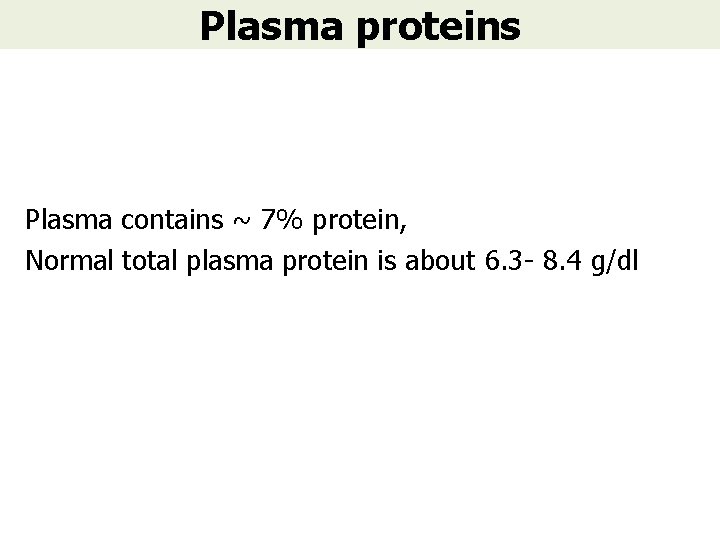 Plasma proteins Plasma contains ~ 7% protein, Normal total plasma protein is about 6.
