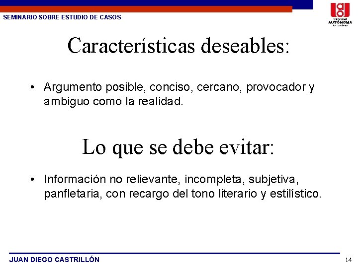 SEMINARIO SOBRE ESTUDIO DE CASOS Características deseables: • Argumento posible, conciso, cercano, provocador y