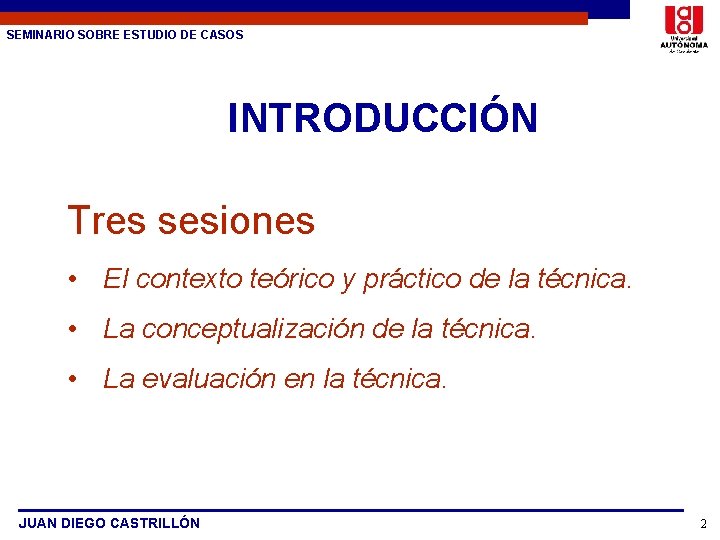 SEMINARIO SOBRE ESTUDIO DE CASOS INTRODUCCIÓN Tres sesiones • El contexto teórico y práctico