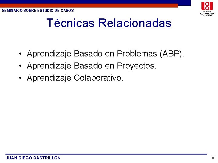 SEMINARIO SOBRE ESTUDIO DE CASOS Técnicas Relacionadas • Aprendizaje Basado en Problemas (ABP). •