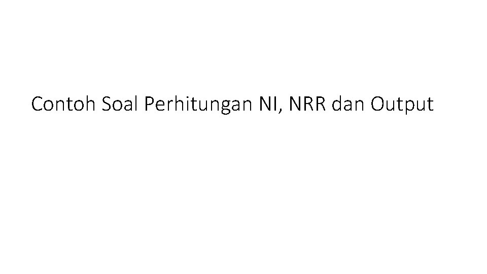 Contoh Soal Perhitungan NI, NRR dan Output 