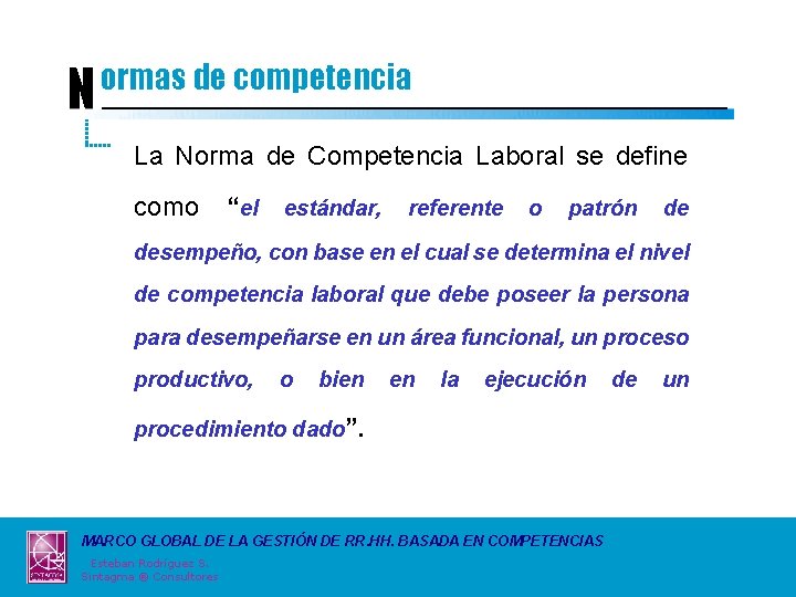 N ormas de competencia La Norma de Competencia Laboral se define como “el estándar,