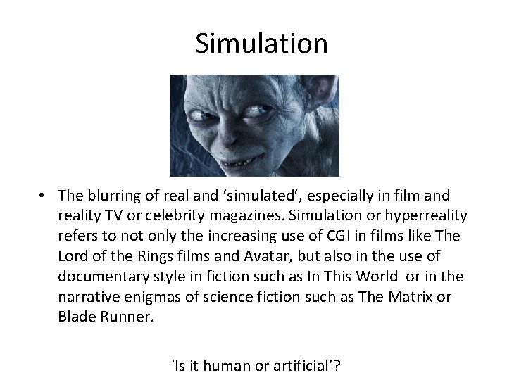 Simulation • The blurring of real and ‘simulated’, especially in film and reality TV