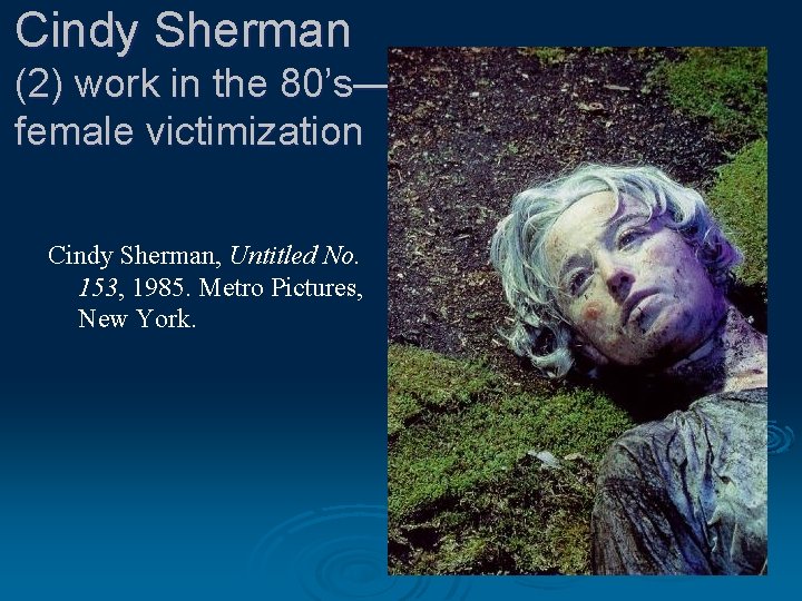 Cindy Sherman (2) work in the 80’s— female victimization Cindy Sherman, Untitled No. 153,