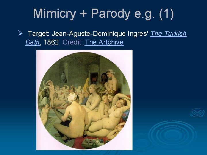 Mimicry + Parody e. g. (1) Ø Target: Jean-Aguste-Dominique Ingres' The Turkish Bath, 1862