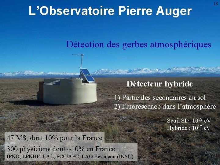 L’Observatoire Pierre Auger 18 Détection des gerbes atmosphériques Détecteur hybride 1) Particules secondaires au