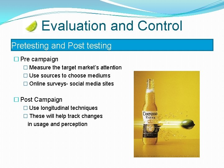 Evaluation and Control Pretesting and Post testing � Pre campaign � Measure the target