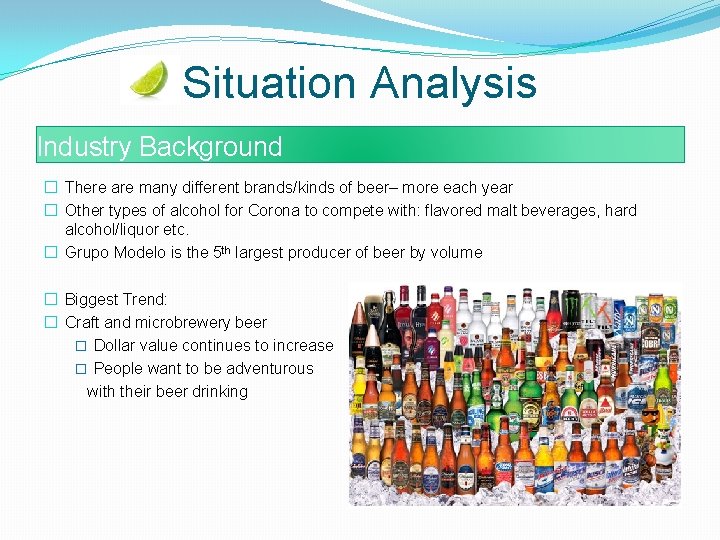 Situation Analysis Industry Background � There are many different brands/kinds of beer– more each