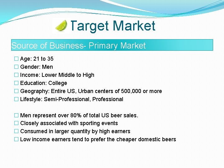 Target Market Source of Business- Primary Market � Age: 21 to 35 � Gender: