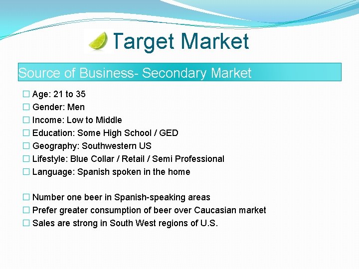 Target Market Source of Business- Secondary Market � Age: 21 to 35 � Gender: