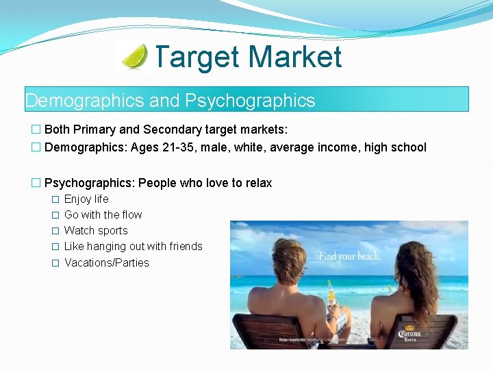 Target Market Demographics and Psychographics � Both Primary and Secondary target markets: � Demographics: