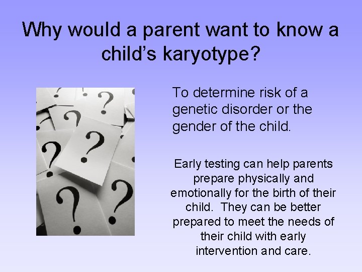 Why would a parent want to know a child’s karyotype? To determine risk of