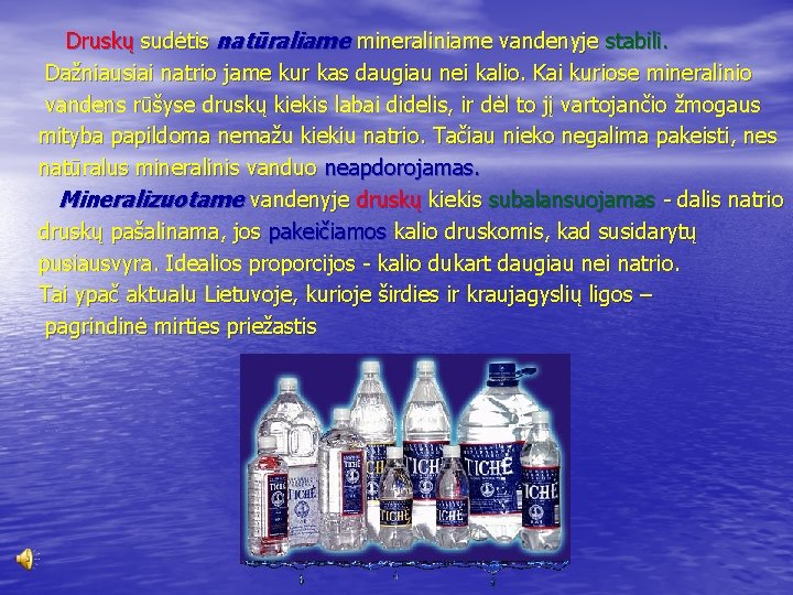  Druskų sudėtis natūraliame mineraliniame vandenyje stabili. Dažniausiai natrio jame kur kas daugiau nei