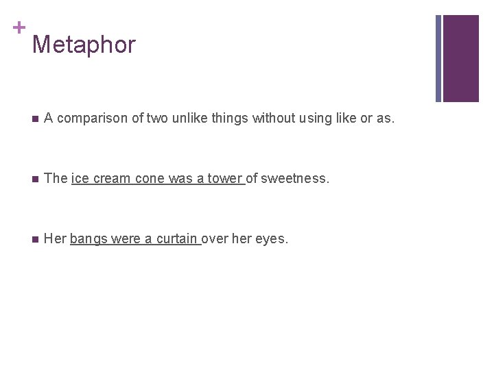 + Metaphor n A comparison of two unlike things without using like or as.