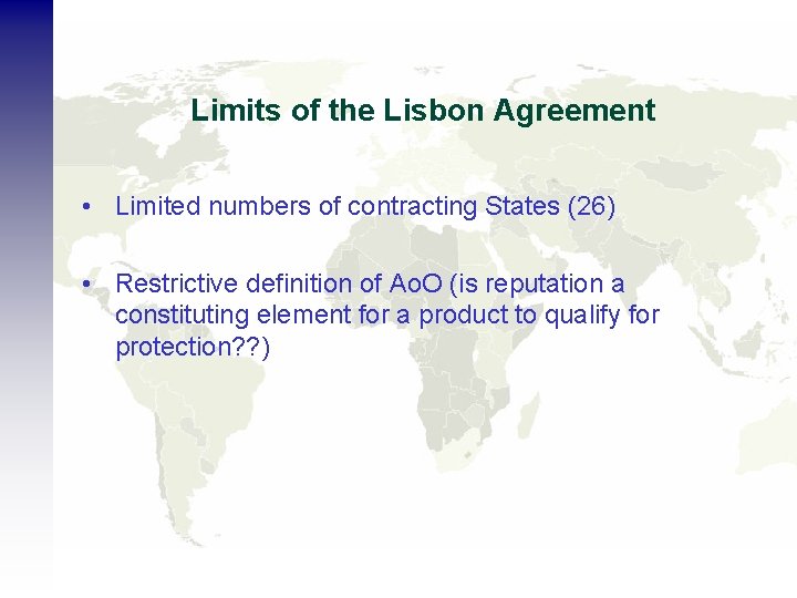 Limits of the Lisbon Agreement • Limited numbers of contracting States (26) • Restrictive