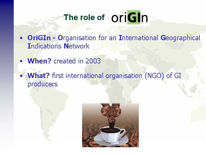 The role of • Ori. GIn - Organisation for an International Geographical Indications Network