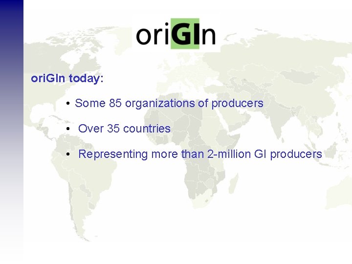 ori. GIn today: • Some 85 organizations of producers • Over 35 countries •
