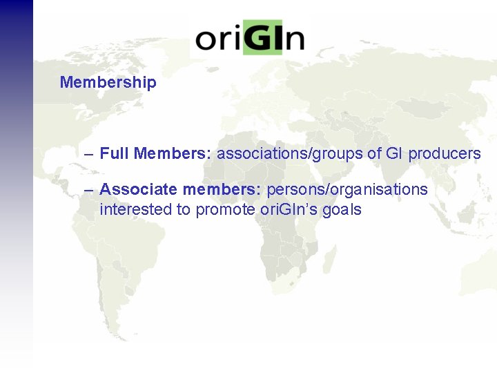 Membership – Full Members: associations/groups of GI producers – Associate members: persons/organisations interested to