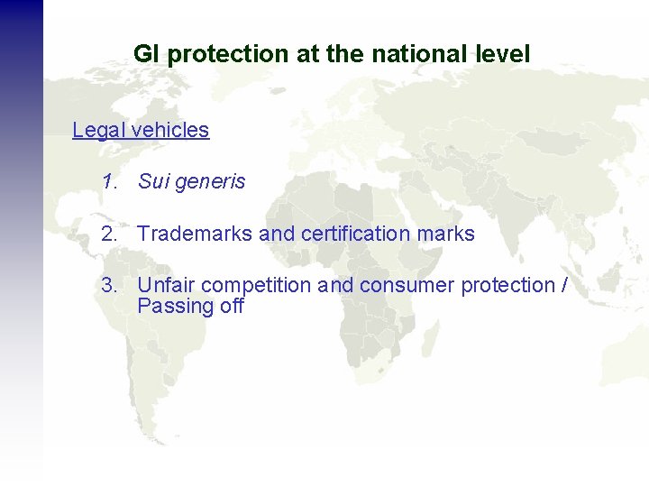 GI protection at the national level Legal vehicles 1. Sui generis 2. Trademarks and